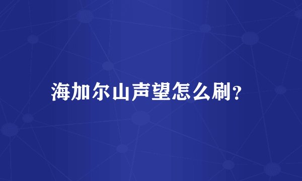 海加尔山声望怎么刷？