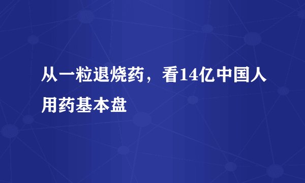 从一粒退烧药，看14亿中国人用药基本盘