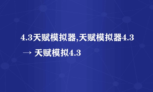 4.3天赋模拟器,天赋模拟器4.3 → 天赋模拟4.3