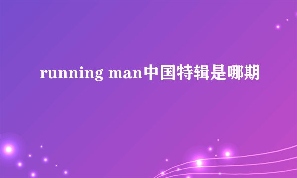 running man中国特辑是哪期