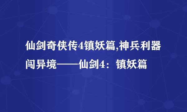 仙剑奇侠传4镇妖篇,神兵利器闯异境——仙剑4：镇妖篇