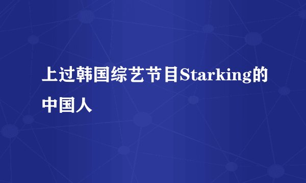 上过韩国综艺节目Starking的中国人