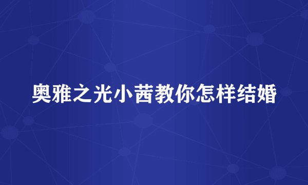 奥雅之光小茜教你怎样结婚