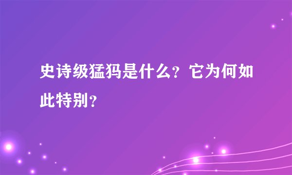史诗级猛犸是什么？它为何如此特别？