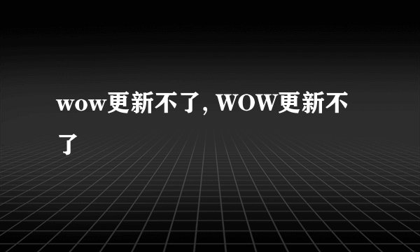 wow更新不了, WOW更新不了