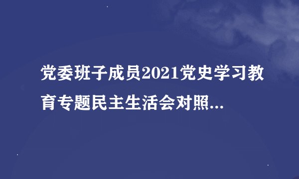 党委班子成员2021党史学习教育专题民主生活会对照检查材料（全文3251字）