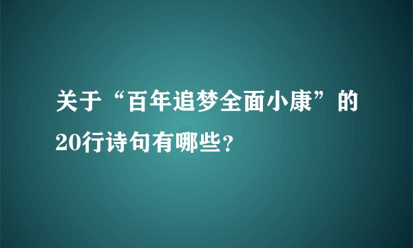 关于“百年追梦全面小康”的20行诗句有哪些？