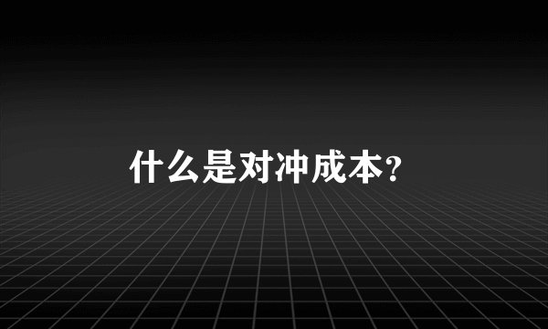 什么是对冲成本？