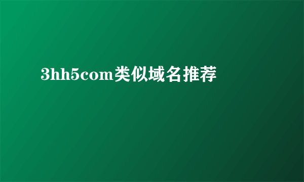 3hh5com类似域名推荐