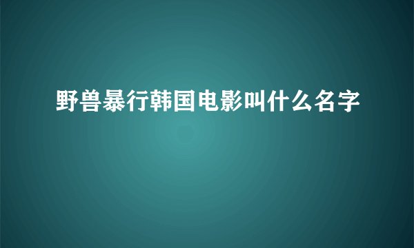 野兽暴行韩国电影叫什么名字
