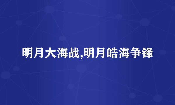 明月大海战,明月皓海争锋