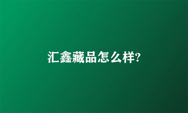 汇鑫藏品怎么样?