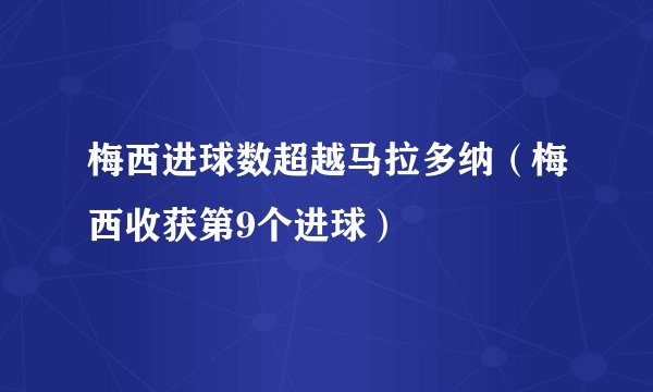梅西进球数超越马拉多纳（梅西收获第9个进球）