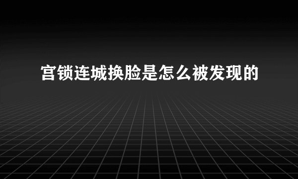 宫锁连城换脸是怎么被发现的