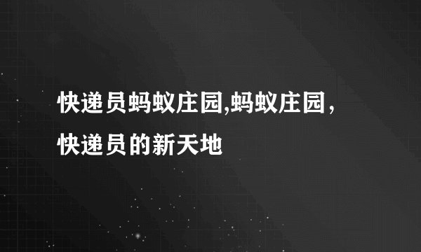 快递员蚂蚁庄园,蚂蚁庄园，快递员的新天地