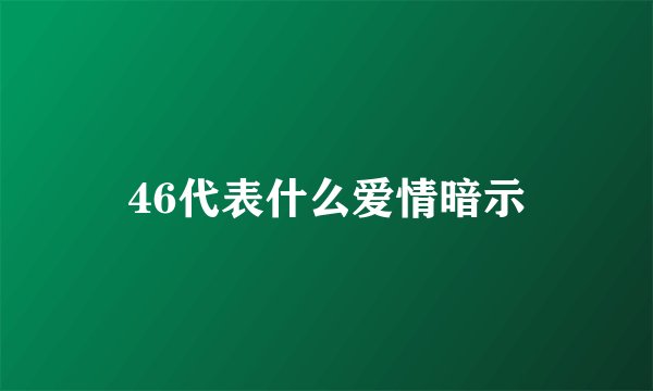 46代表什么爱情暗示
