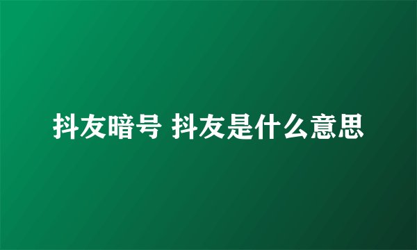 抖友暗号 抖友是什么意思