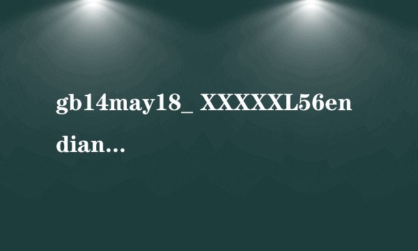 gb14may18_ XXXXXL56endian是什么含义？