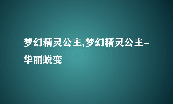 梦幻精灵公主,梦幻精灵公主-华丽蜕变