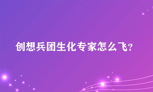 创想兵团生化专家怎么飞？