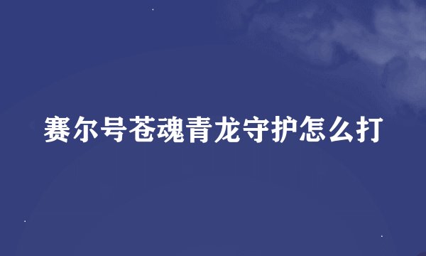 赛尔号苍魂青龙守护怎么打