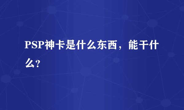 PSP神卡是什么东西，能干什么？