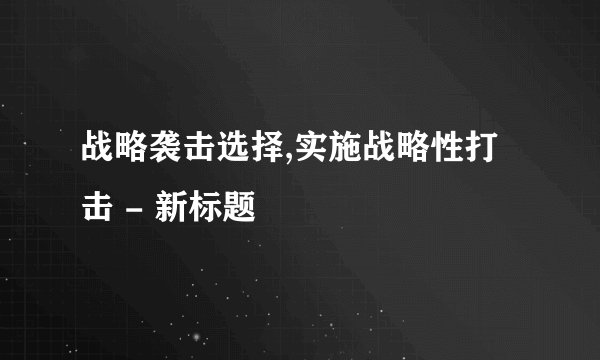 战略袭击选择,实施战略性打击 - 新标题