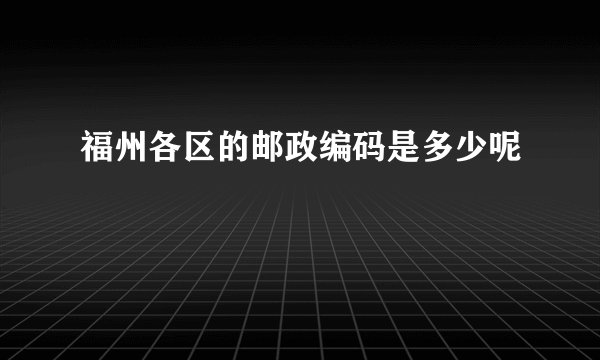 福州各区的邮政编码是多少呢