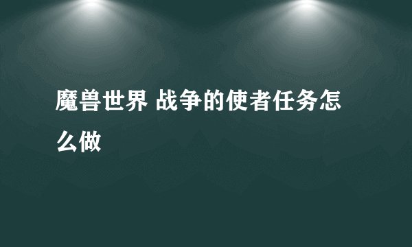 魔兽世界 战争的使者任务怎么做