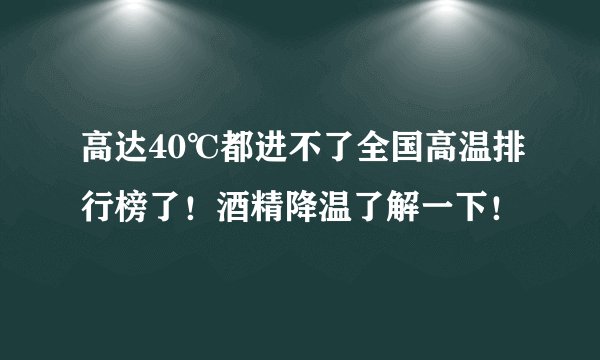 高达40℃都进不了全国高温排行榜了！酒精降温了解一下！