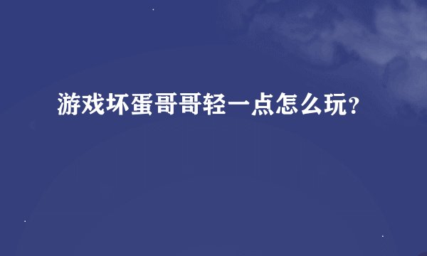 游戏坏蛋哥哥轻一点怎么玩？