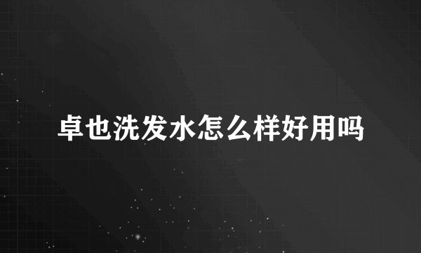 卓也洗发水怎么样好用吗
