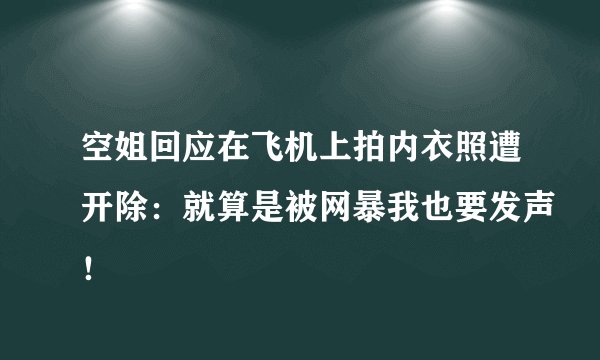 空姐回应在飞机上拍内衣照遭开除：就算是被网暴我也要发声！