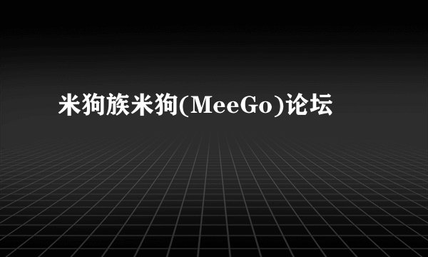 米狗族米狗(MeeGo)论坛