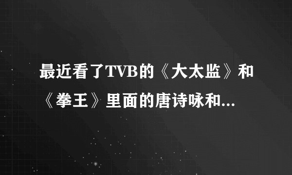 最近看了TVB的《大太监》和《拳王》里面的唐诗咏和李诗韵长得太像了，还以为是一个人分饰两个角色呢。
