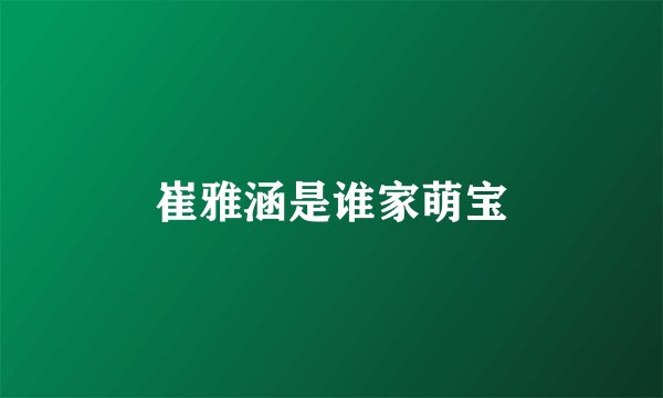 崔雅涵是谁家萌宝