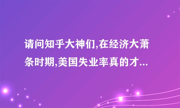 请问知乎大神们,在经济大萧条时期,美国失业率真的才25%吗?
