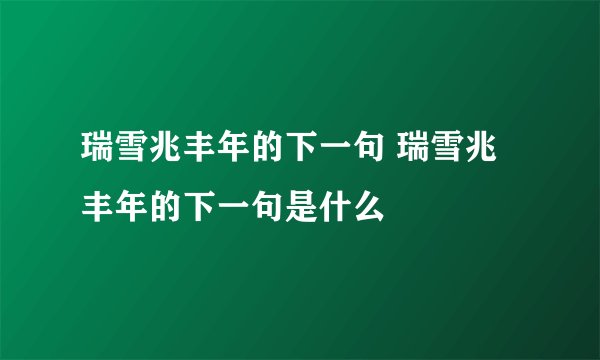 瑞雪兆丰年的下一句 瑞雪兆丰年的下一句是什么