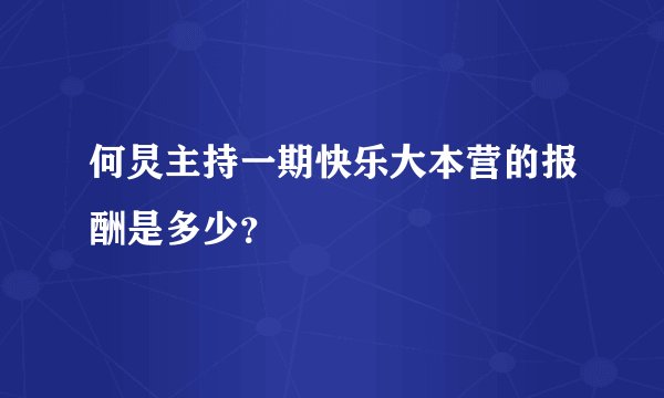 何炅主持一期快乐大本营的报酬是多少？