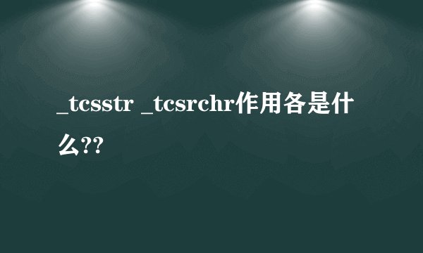 _tcsstr _tcsrchr作用各是什么??