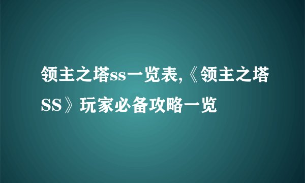 领主之塔ss一览表,《领主之塔SS》玩家必备攻略一览