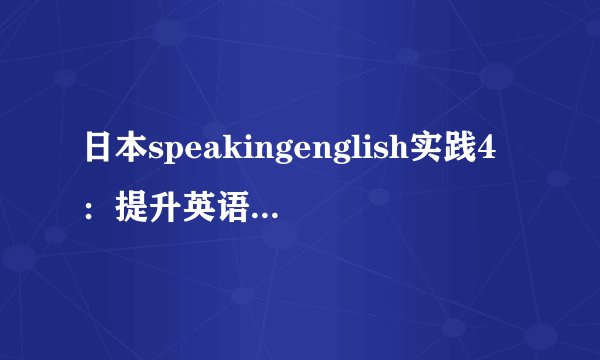 日本speakingenglish实践4：提升英语口语的有效方法