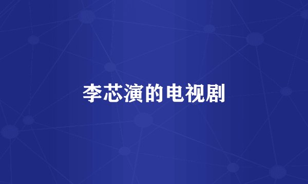 李芯演的电视剧