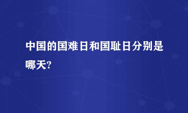 中国的国难日和国耻日分别是哪天?
