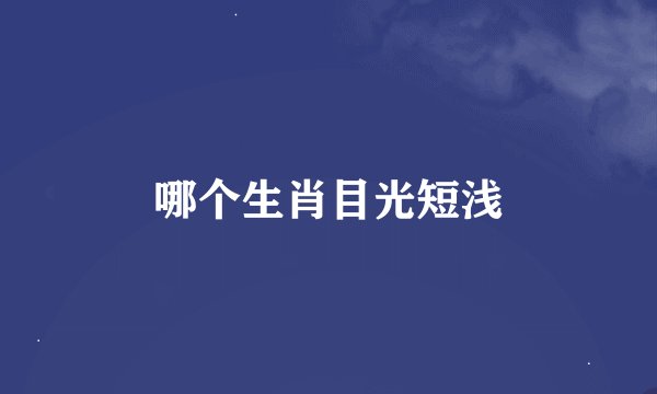哪个生肖目光短浅