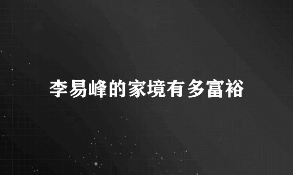 李易峰的家境有多富裕