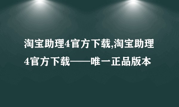 淘宝助理4官方下载,淘宝助理4官方下载——唯一正品版本