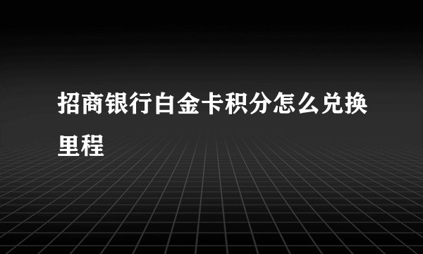 招商银行白金卡积分怎么兑换里程
