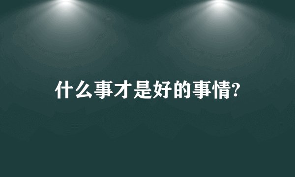 什么事才是好的事情?