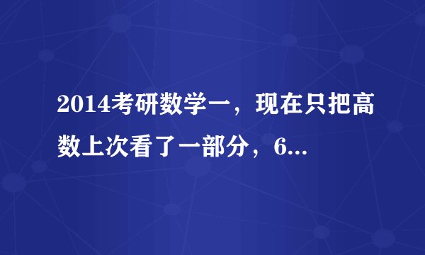 2014考研数学一，现在只把高数上次看了一部分，6月份才有时间全心投入考研，求适合本人的数学复习计划？